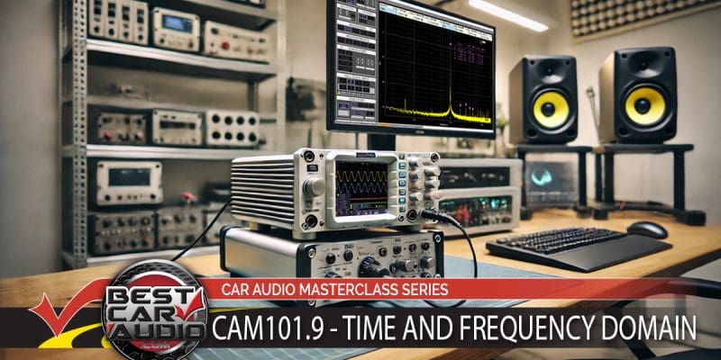 Car Audio Masterclass 101.9 – Time and Frequency Domain Measurement